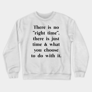 There is no "right time" - motivational quote Crewneck Sweatshirt